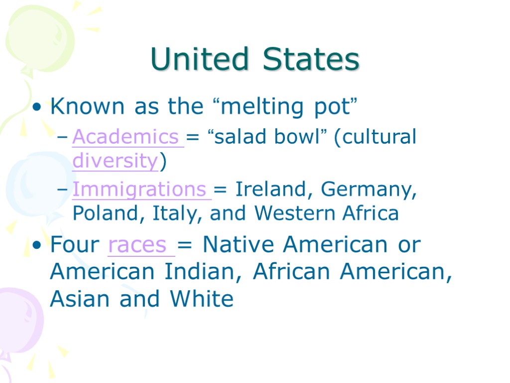 United States Known as the “melting pot” Academics = “salad bowl” (cultural diversity) Immigrations
